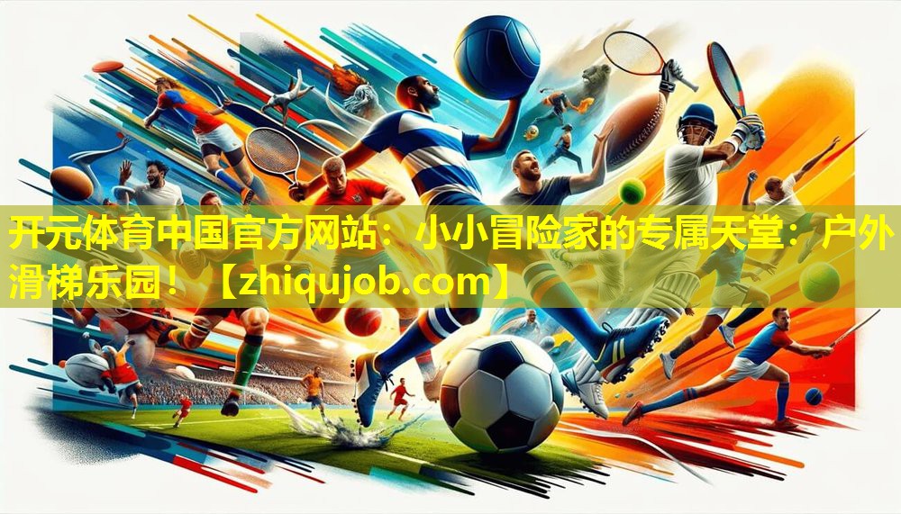 小小冒险家的专属天堂:户外滑梯乐园! 小小冒险家的专属天堂:户外滑梯乐园!