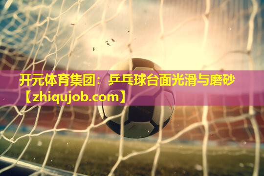乒乓球台面光滑与磨砂 乒乓球台面光滑与磨砂