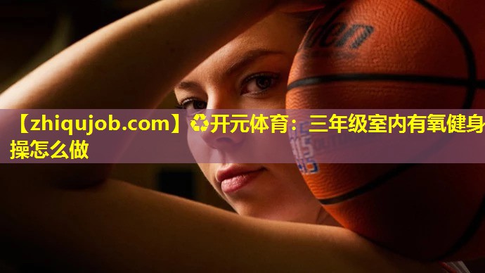 三年级室内有氧健身操怎么做 三年级室内有氧健身操怎么做