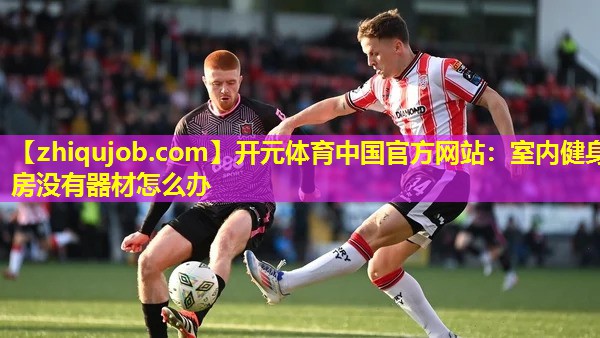 室内健身房没有器材怎么办 室内健身房没有器材怎么办