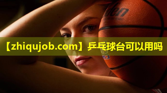 乒乓球台可以用吗 乒乓球台可以用吗