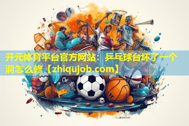 乒乓球台坏了一个洞怎么修 乒乓球台坏了一个洞怎么修