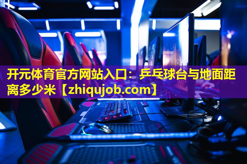 乒乓球台与地面距离多少米 乒乓球台与地面距离多少米