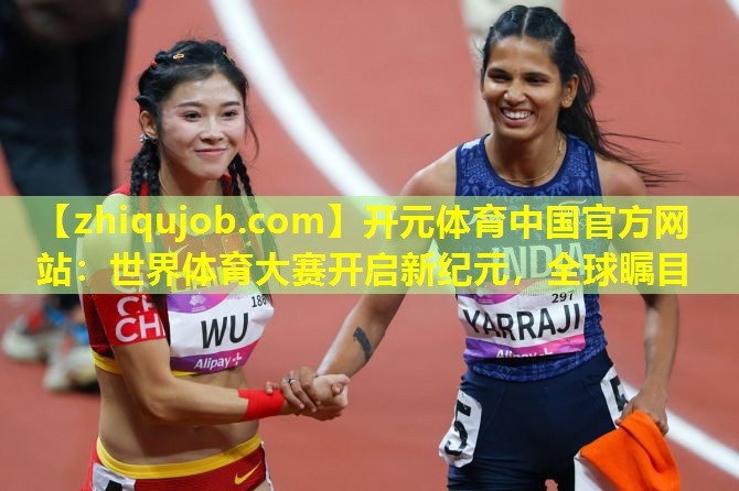 世界体育大赛开启新纪元，全球瞩目