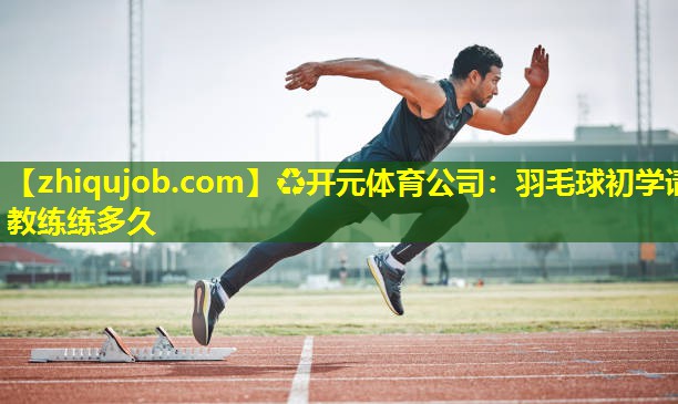 羽毛球初学请教练练多久