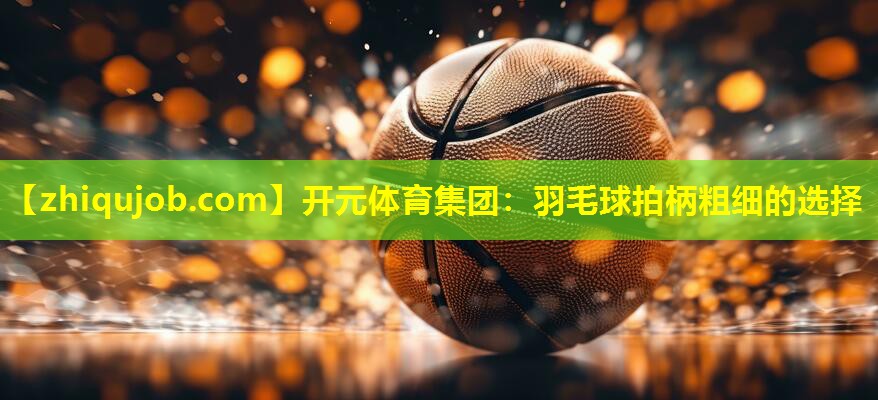 羽毛球拍柄粗细的选择