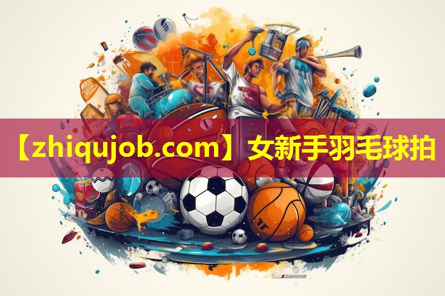 女新手羽毛球拍